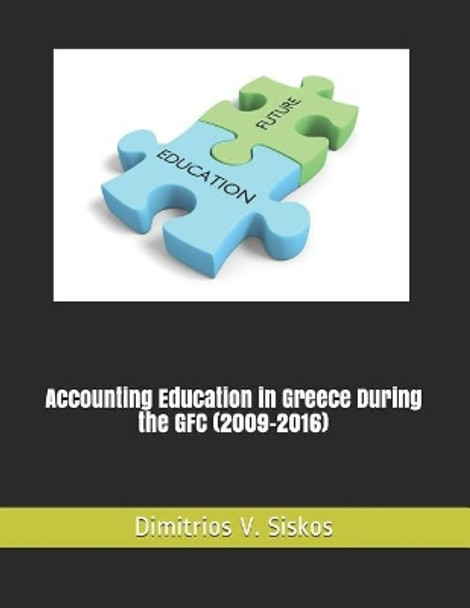 Accounting Education in Greece During the Gfc (2009-2016) by Dimitrios V Siskos 9781533336941