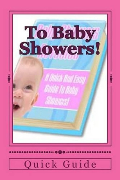To Baby Showers!: A Quick And Easy Guide by Quick Easy Guide G 9781533046161