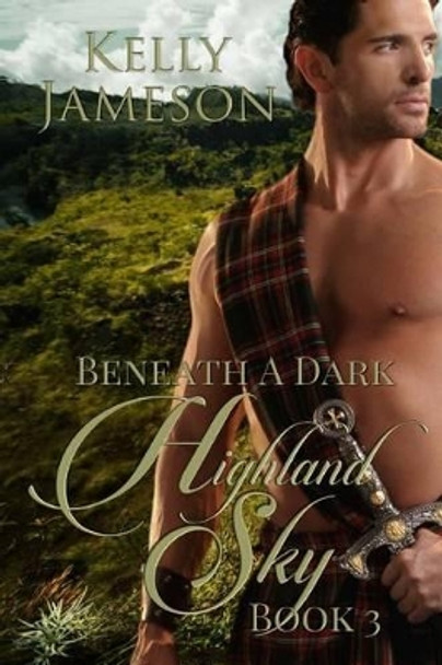 Beneath a Dark Highland Sky: Book 3 Hot Highlands Romance series by Kelly Jameson 9781533059840