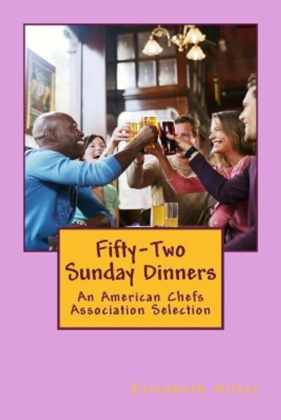 Fifty-Two Sunday Dinners by Elizabeth O Hiller 9781540720603