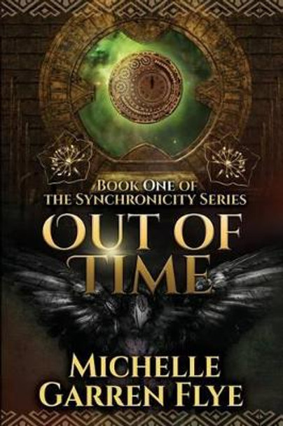 Out of Time: Book One of the Synchronicity Series by Michelle Garren Flye 9781533213556