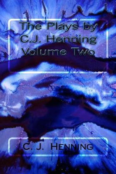 The Plays by C.J. Henning Volume Two by C J Henning 9781533297501