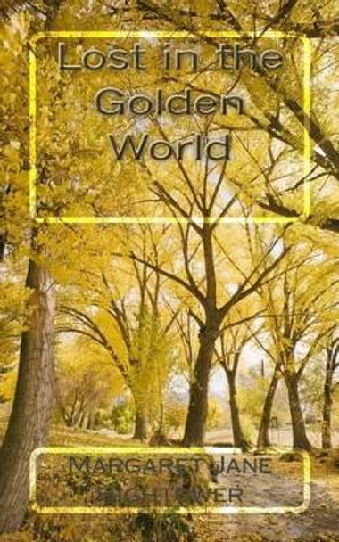 Lost In The Golden World by Margaret Jane Hightower 9781533327284