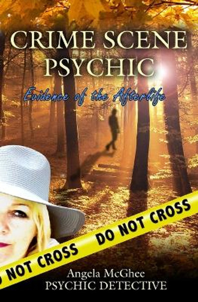 Crime Scene Psychic: Evidence of the Afterlife by Angela McGhee 9781540692634