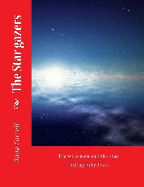 The Star Gazers: The Wise-Men and the Star Finding Baby Jesus by Dana M Carroll 9781541255722