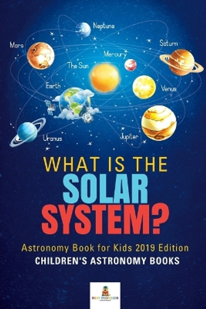 What is The Solar System? Astronomy Book for Kids 2019 Edition Children's Astronomy Books by Baby Professor 9781541968233