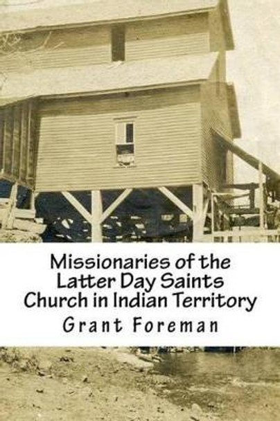 Missionaries of the Latter Day Saints Church in Indian Territory by Grant Foreman 9781533469199