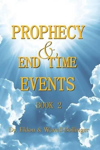 Prophecy & End Time Events - Book 2 by Eldon & Wanell Bollinger 9781492994497