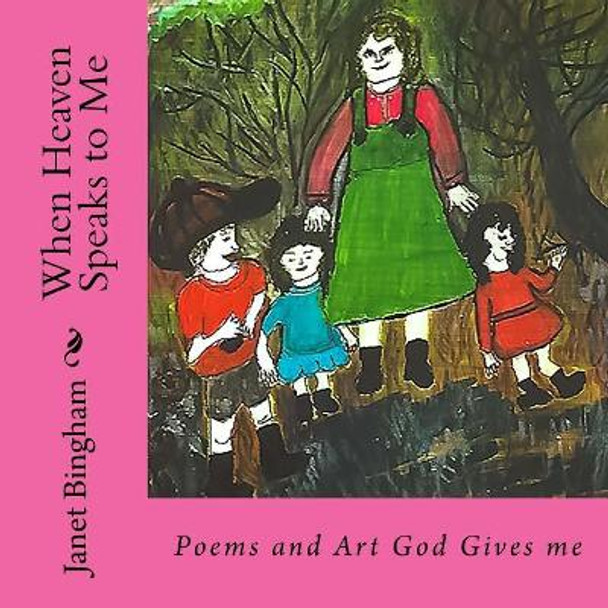 When Heaven Speaks to Me: Poems and Art God Gives me by Janet Marie Bingham 9781541350526