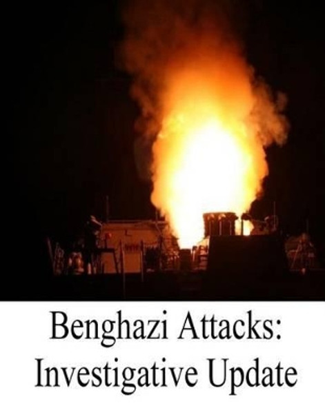 Benghazi Attacks: Investigative Update by Committee on Oversight and Government Re 9781542398008