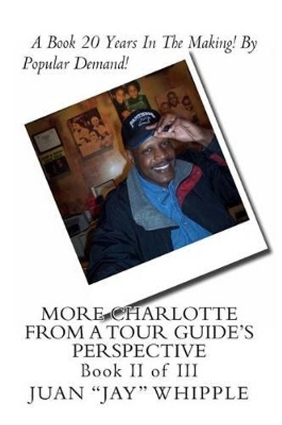 More Charlotte From A Tour Guide's Perspective: Book II of III by Juan &quot;jay&quot; Whipple 9781494281748