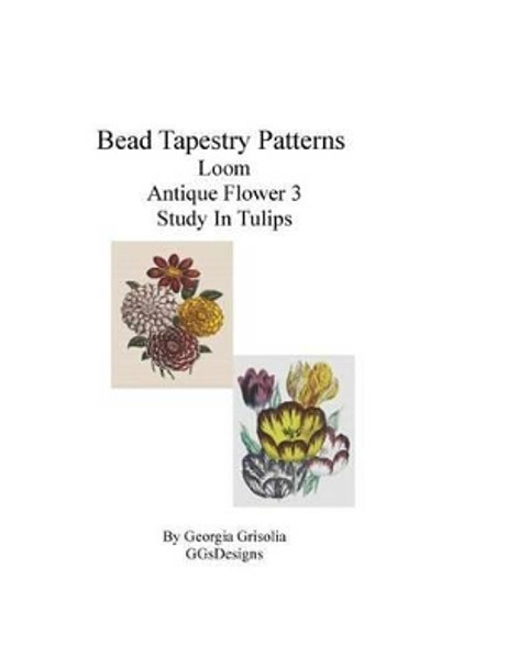Bead Tapestry Patterns Loom Antique Flower 3 Study in Tulips by Georgia Grisolia 9781533535795