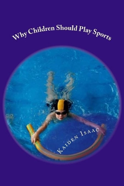 Why Children Should Play Sports. by Kaiden D Isaac 9781533369048