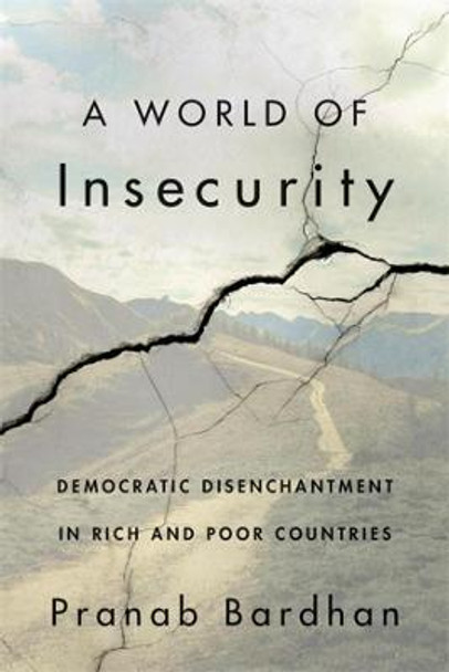 A World of Insecurity: Democratic Disenchantment in Rich and Poor Countries by Pranab Bardhan