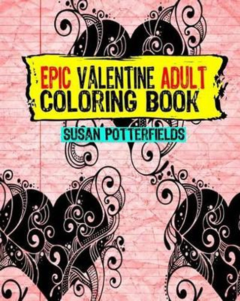 Epic Adult Valentine Coloring Book by Susan Potterfields 9781542673983