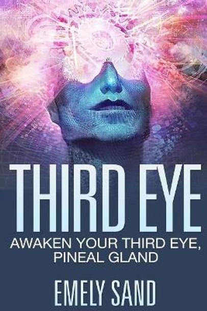 Third Eye: Awaken Your Third Eye, Peneal Gland by Emely Sand 9781543096354