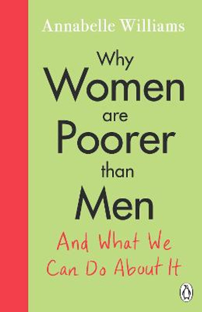 Why Women Are Poorer Than Men and What We Can Do About It by Annabelle Williams