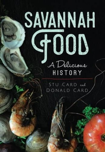 Savannah Food: A Delicious History by Stu Card 9781625858337