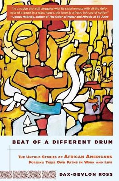 Beat of a Different Drum: The Untold Stories of African Americans Forging Their Own Paths in Work and Life by Dax-Devlon Ross 9781401307844