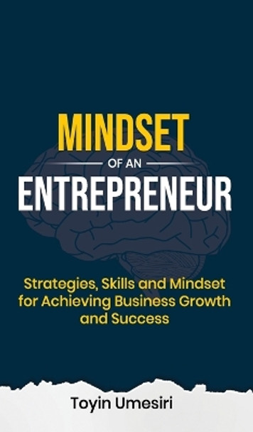 Mindset of an Entrepreneur: Strategies, Skills, and Mindset for Achieving Business Growth and Success by Toyin Umesiri 9781959658016