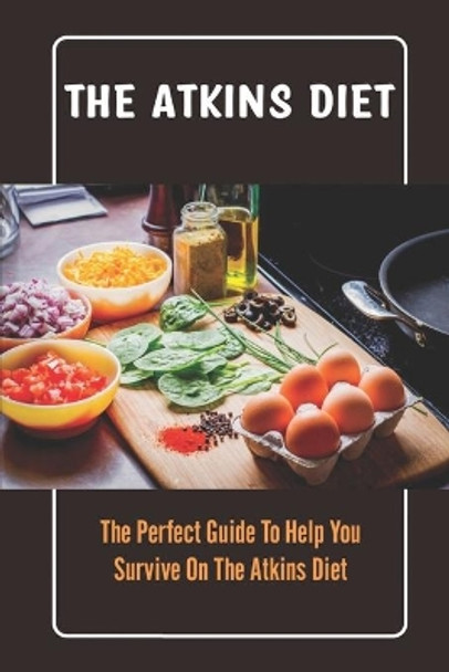 The Atkins Diet: The Perfect Guide To Help You Survive On The Atkins Diet by Joel Dertinger 9798422812547