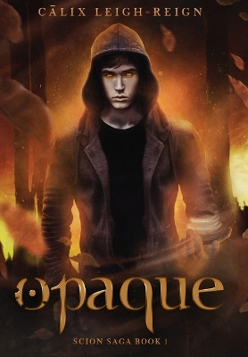 Opaque: Scion Saga Book 1 by Calix Leigh-Reign 9780997923971