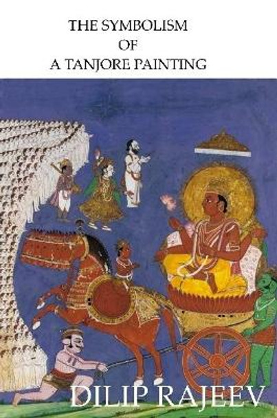 THE Symbolism of A Tanjore Painting by Dilip Rajeev 9781365888434