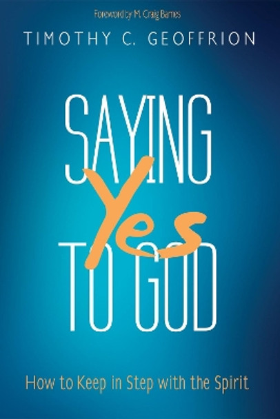 Saying Yes to God by Timothy C Geoffrion 9781498297066