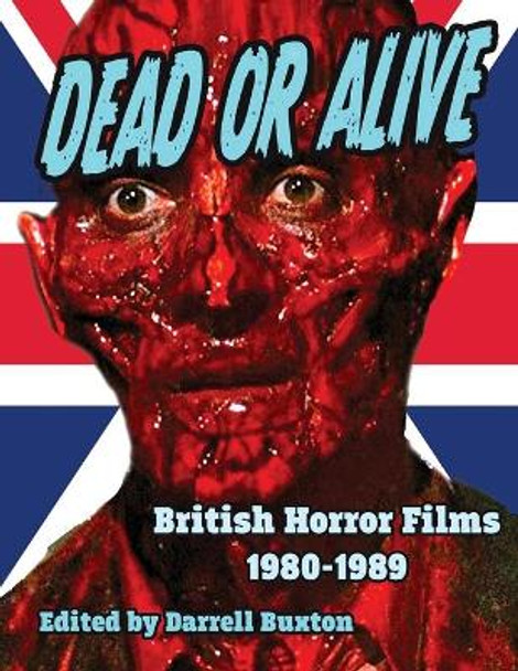 Dead or Alive British Horror Films 1980-1989 by Darrell Buxton 9781644301258