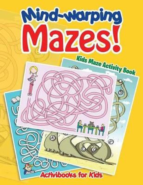 Mind-warping Mazes! Kids Maze Activity Book by Activibooks For Kids 9781683215400