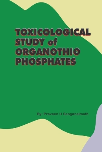 TOXICOLOGICAL STUDY of ORGANOTHIO PHOSPHATES by Praveen U Sanganalmath 9781805457725