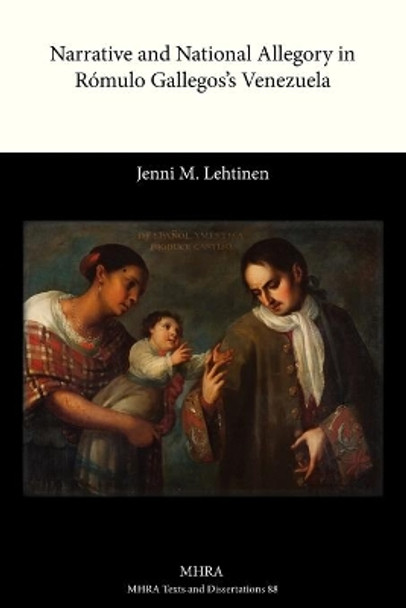 Narrative and National Allegory in Romulo Gallegos's Venezuela by Jenni M. Lehtinen 9781907322808