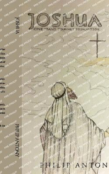 Joshua: One Man's Journey to Salvation by Philip Antony 9781916964846