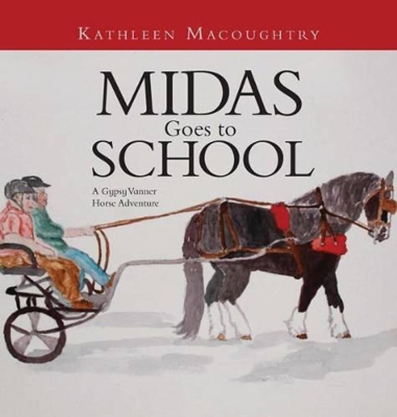 Midas Goes to School: A Gypsy Vanner Horse Adventure by Kathleen Macoughtry 9781943258321