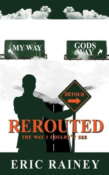 Rerouted: The Way I Couldn't See by Eric Rainey 9781949176087