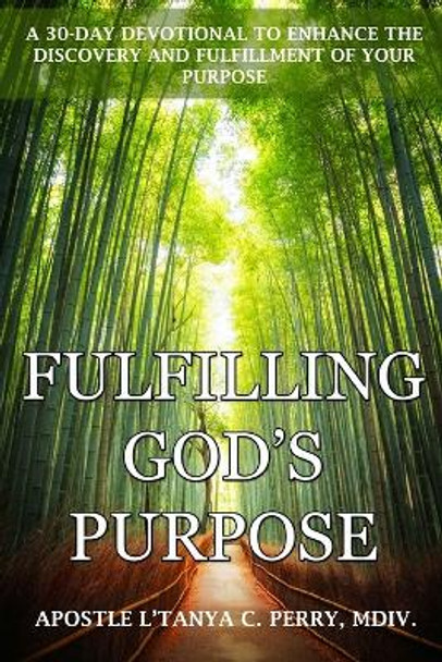 Fulfilling God's Purpose: A 30-Day Devotional to Enhance the Discovery and Fulfillment of Your Purpose by L'Tanya C Perry 9781957052519