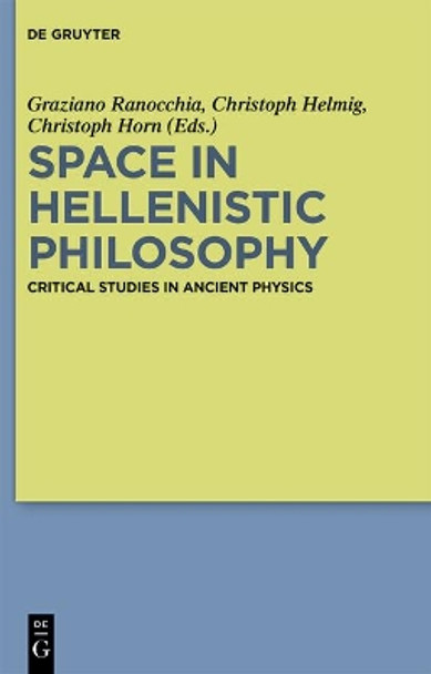 Space in Hellenistic Philosophy: Critical Studies in Ancient Physics by Graziano Ranocchia 9783110554762