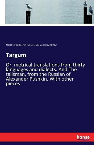 Targum: Or, metrical translations from thirty languages and dialects. And The talisman, from the Russian of Alexander Pushkin. With other pieces by Aleksandr Sergeevich Pushkin 9783337297480