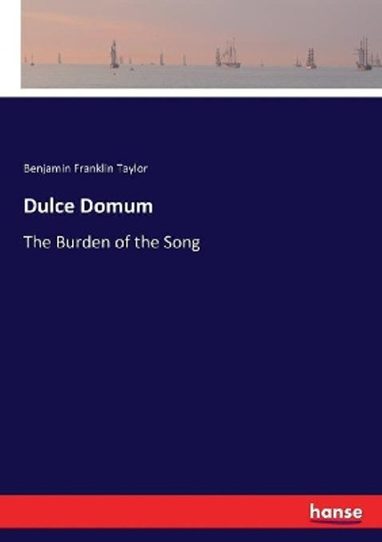 Dulce Domum: The Burden of the Song by Benjamin Franklin Taylor 9783743388543