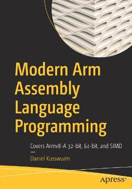 Modern Arm Assembly Language Programming: Covers Armv8-A 32-bit, 64-bit, and SIMD by Daniel Kusswurm