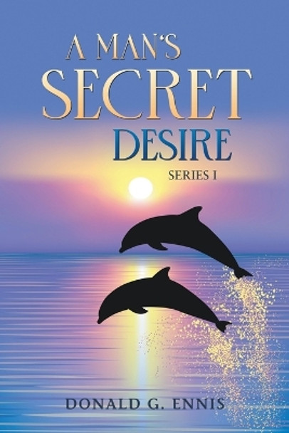 A Man's Secret Desire by Donald G Ennis 9781637289143