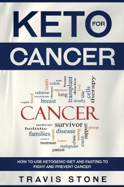 Keto for Cancer: How to Use the Ketogenic Diet and Fasting to Fight and Prevent Cancer by Stone Travis 9783950485448