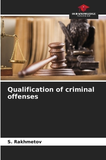 Qualification of criminal offenses by S Rakhmetov 9786205390665