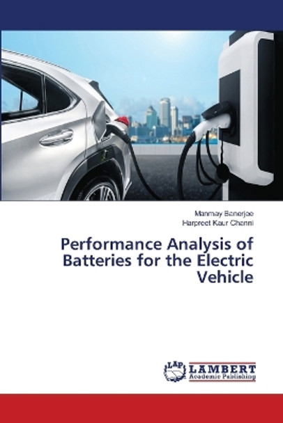 Performance Analysis of Batteries for the Electric Vehicle by Manmay Banerjee 9786205508466