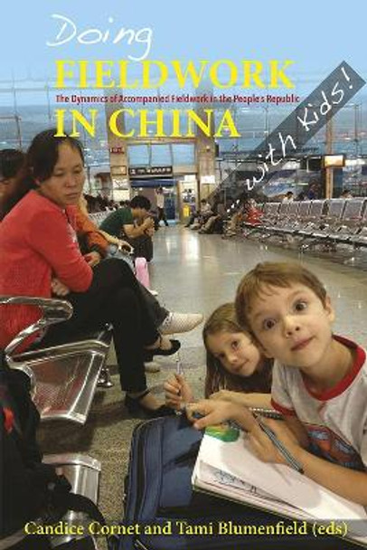 Doing Fieldwork in China ... with Kids!: The Dynamics of Accompanied Fieldwork in the People's Republic by Candice Cornet 9788776941703