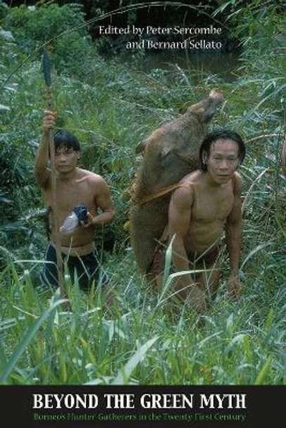 Beyond the Green Myth: Borneo's Hunter-gatherers in the 21st Century by Peter G. Sercombe 9788791114847