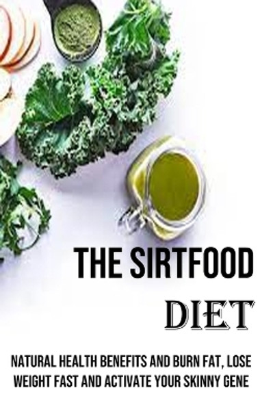 The Sirtfood Diet: Natural Health Benefits and Burn Fat, Lose Weight Fast and Activate Your Skinny Gene by Clarence Nixon 9788794477321
