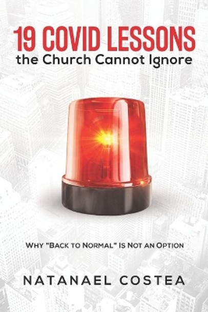 19 Covid Lessons the Church Cannot Ignore: Why &quot;Back to Normal&quot; Is Not an Option by Natanael Costea 9788868801243