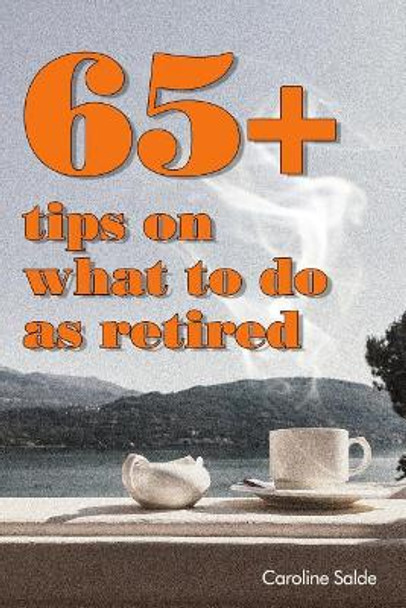 65+ Tips on What to Do as Retired: - Tips for Young Retirees: Inspiration for a Happy Free Life. by Caroline Salde 9789198517415