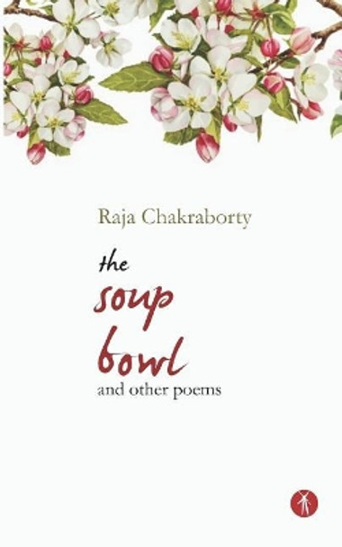The Soup Bowl and Other Poems by Raja Chakraborty 9789387883390